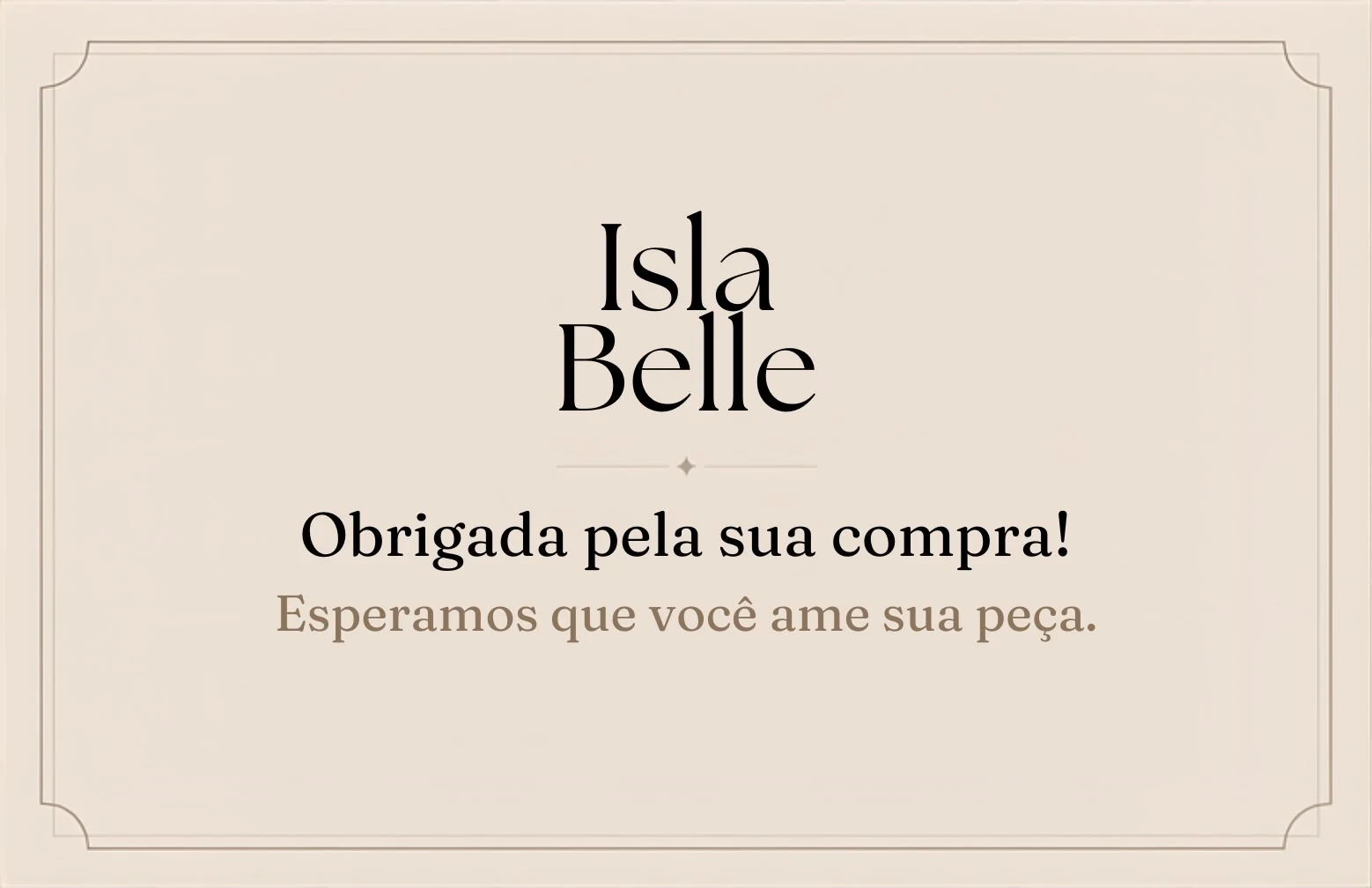 Cartão Isla Belle: Obrigada pela sua compra! Esperamos que você ame sua peça.